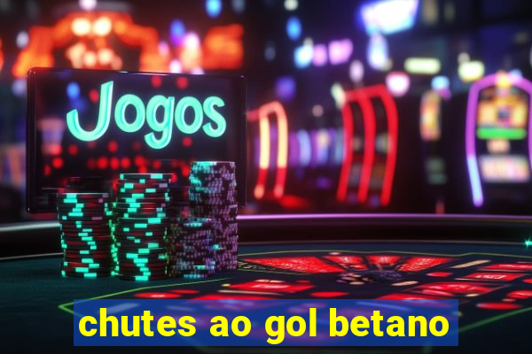 chutes ao gol betano